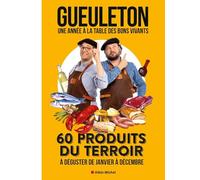Gueuleton. Une année à la table des bons vivants: 60 produits du terroir à déguster de janvier à décembre