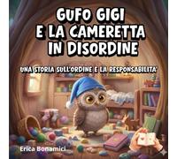 Gufo Gigi e la cameretta in disordine: Una storia sull'ordine e la responsabilità (Le storie del Bosco Sereno)