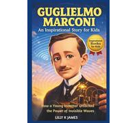GUGLIELMO MARCONI An Inspirational Story for Kids: How a Young Inventor Unlocked the Power of Invisible Waves (An Inspirational Inventors Stories for Kids)