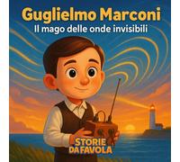 Guglielmo Marconi: Il mago delle onde invisibili (Piccoli Eroi - Storie da favola)