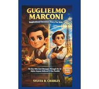 GUGLIELMO MARCONI Inspirational Inventors Story For Kids: The Boy Who Sent Messages Through the Air Before Anyone Believed It Was Possible (know some of your inventors and some ancient stories)