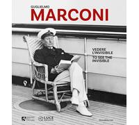 Guglielmo Marconi. Vedere l'invisibile-Too see the invisible. Ediz. illustrata: To see the invisible