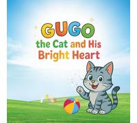 GUGO THE CAT AND HIS BRIGTH HEART: A Tale of Listening and Loving