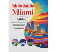 Guía De Viaje De Miami 2026: Hoteles, transporte, acceso al estadio, gastronomía, seguridad, presupuesto y cultura para viajeros aficionados al ... de Norteamérica (Edición en español))