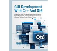 GUI Development With C++ and Qt6:: A Hands-On Guide to Crafting Responsive Desktop and Mobile Applications, Mastering the Core Framework, Advanced QML, and Modern Design Patterns