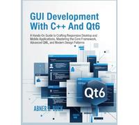 GUI Development With C++ and Qt6:: A Hands-On Guide to Crafting Responsive Desktop and Mobile Applications, Mastering the Core Framework, Advanced QML, and Modern Design Patterns
