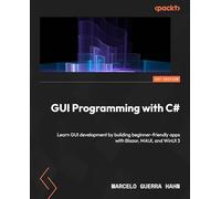GUI Programming with C#: Learn GUI development by building beginner-friendly apps with Blazor, MAUI, and WinUI 3