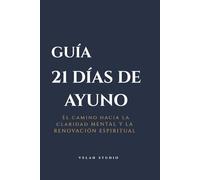 GUÍA 21 DÍAS DE AYUNO: EL CAMINO HACIA LA CLARIDAD MENTAL Y LA RENOVACIÓN ESPIRITUAL