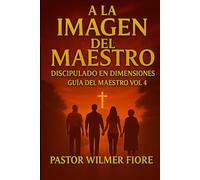 Guía A la Imagen del Maestro Vol 4: Discipulado en Dimensiones : Madurez, Legado y Multiplicación Apostólica