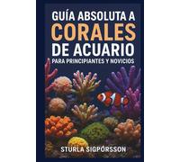 GUÍA ABSOLUTA A CORALES DE ACUARIO PARA PRINCIPIANTES Y NOVICIOS
