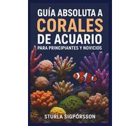 GUÍA ABSOLUTA A CORALES DE ACUARIO PARA PRINCIPIANTES Y NOVICIOS