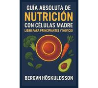 GUÍA ABSOLUTA DE NUTRICIÓN CON CÉLULAS MADRE: LIBRO PARA PRINCIPIANTES Y NOVICIO