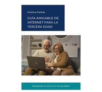 Guía Amigable de Internet para la Tercera Edad: Navegando con éxito por el mundo digital