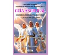 GUÍA ANGELICAL: DESCUBRE EL PODER DE LOS ARCÁNGELES EN TU VIDA