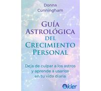 Guía Astrológica del Crecimiento personal: Deja de culpar a los astros y aprende a usarlos en tu vida diaria