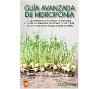 Guía avanzada de Hidroponia: La guía avanzada para desarrollar las habilidades necesarias para administrar un sistema de cultivo de acuaponía y cultivar plantas, verduras y frutas fácilmente (2)