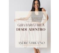 GUÍA BARIATRICA - DESDE ADENTRO: Manual práctico para pacientes de cirugía bariátrica (bypass gástrico y manga gástrica): diario de acompañamiento, hábitos, motivación y alimentación post cirugía.