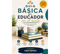 Guía Básica del Educador en el Aula: Herramientas y rutinas esenciales para que el aprendizaje sea efectivo