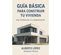 GUÍA BÁSICA PARA CONSTRUIR TU CASA EN ESPAÑA: Entender el proceso lo cambia todo