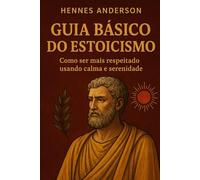Guia básico do estoicismo: Como ser mais respeitado usando calma e serenidade.