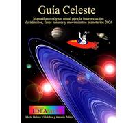 Guia Celeste: Manual astrológico anual para la interpretación de tránsitos, fases lunares y movimientos planetarios 2026 (Planetaria anual)