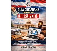 GUÍA CIUDADANA CONTRA LA CORRUPCIÓN: Cómo Monitorear y Fiscalizar el Dinero Público en República Dominicana