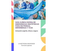 GUÍA CLÍNICA RÁPIDA DE EMERGENCIAS OBSTÉTRICAS PARA MATRONAS, ENFERMERAS Y TCAE: Actuación urgente, eficaz y segura