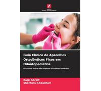 Guia Clínico de Aparelhos Ortodônticos Fixos em Odontopediatria: Ortodontia de Precisão Adaptada a Pacientes Pediátricos
