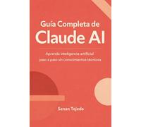 Guía Completa de Claude AI: Aprende inteligencia artificial paso a paso sin conocimientos técnicos