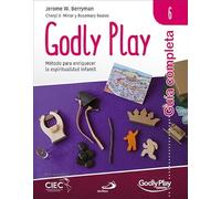 Guía completa de Godly Play - Vol. 6: Método para enriquecer la espiritualidad infantil
