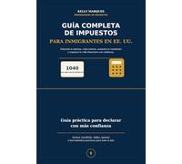 Guía Completa de Impuestos para Inmigrantes en EE. UU.: Entiende el sistema, evita errores, aumenta tu reembolso y organiza tu vida financiera con confianza