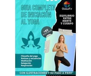 Guia completa de iniciación al yoga: Libro de yoga con más de 80 posturas ilustradas, rutinas diarias y secuencias guiadas para cuerpo, mente, energía ... flexibilidad, fuerza, relajación y bienestar