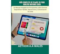 GUÍA COMPLETA DE iPadOS 26 PARA ADULTOS MAYORES 2026: Un Manual Amigable de Principiantes sobre Dominar Dispositivos Táctiles, Aplicaciones y Comunicación en Línea