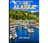 GUÍA COMPLETA DE VIAJES A ALASKA 2026-2027: La guía definitiva para visitantes: Planificar aventuras, descubrir joyas ocultas y disfrutar de la belleza salvaje