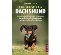 Guía completa del Dachshund: Encontrando, Alimentando, Entrenando, Cuidando, Socializando y Amando a tu Nuevo Cachorro Perro Salchicha