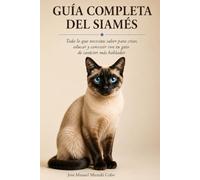 Guía Completa del Siamés: Todo lo que necesitas saber para criar, educar y convivir con tu gato de carácter más hablador (Guía Completa de Razas de Gatos)