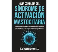 Guía completa del Síndrome de Activación Mastocitaria: Desentraña el SAM/MCAS: Descubre tus desencadenantes, calma los brotes y crea un plan de ... (Navigating Mast Cell Activation Syndrome)