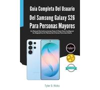 Guía Completa Del Usuario Del Samsung Galaxy S26 Para Personas Mayores: Un Manual De Instrucciones Paso A Paso Para Configurar Su Dispositivo En Menos De 6 Horas Para Uso Diario