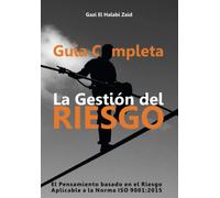 Guía Completa La Gestión del Riesgo: El Pensamiento Basado en el Riesgo Aplicable a la Norma ISO 9001:2015