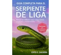 GUÍA COMPLETA PARA EL CUIDADO DE LA SERPIENTE DE LIGA: Manual del cuidador sobre salud, hábitat, propiedad y mantenimiento