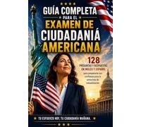 Guía completa para el examen de ciudadanía americana: 128 preguntas y respuestas en inglés y español para prepararte con confianza para la entrevista de naturalización