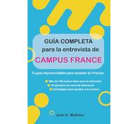 Guía completa para la entrevista de Campus France: Tu guía imprescindible para estudiar en Francia - Más de 100 puntos clave para la entrevista · 18 ... · Estrategias para aprobar a la primera