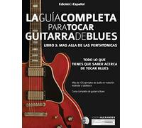 Guía completa para tocar guitarra blues: Libro 3 - Más allá de las pentatónicas