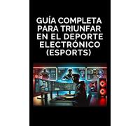 Guía completa para triunfar en el deporte electrónico (eSports)