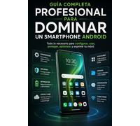 Guía completa profesional para dominar un smartphone Android: Todo lo necesario para configurar, usar, proteger, optimizar y exprimir tu móvil