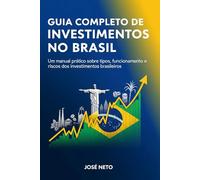 Guia Completo de Investimentos no Brasil: Um manual prático sobre tipos, funcionamento e riscos dos investimentos brasileiros (Negócios, Empreendedorismo e Investimentos)