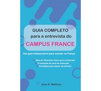 Guia completo para a entrevista do Campus France - Seu guia indispensável para estudar na França: Mais de 100 pontos-chave para a entrevista · 18 ... · Estratégias para passar de primeira