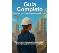 Guia Completo Para Abrir Sua Empresa no Brasil: Passo a passo prático para formalizar seu CNPJ, com segurança jurídica e clareza estratégica. (Da CLT ao CNPJ)
