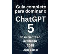 Guia completo para dominar o ChatGPT 5 do iniciante ao avançado (AI)