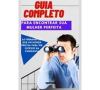 Guia Completo Para Encontrar Sua Mulher Perfeita (ebook)